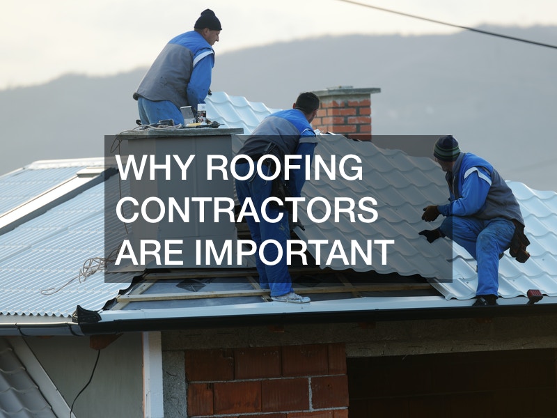 Why Roofing Contractors Are Important