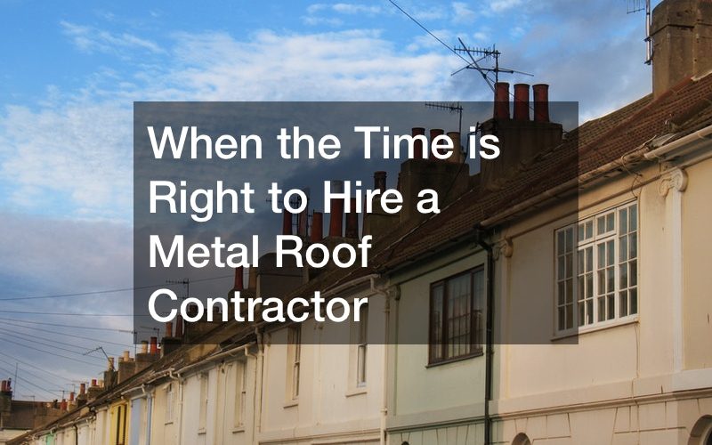 When the Time is Right to Hire a Metal Roof Contractor