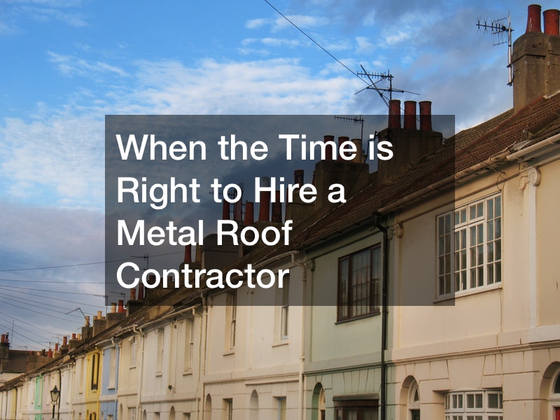 When the Time is Right to Hire a Metal Roof Contractor