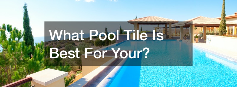 What Pool Tile Is Best For Your?