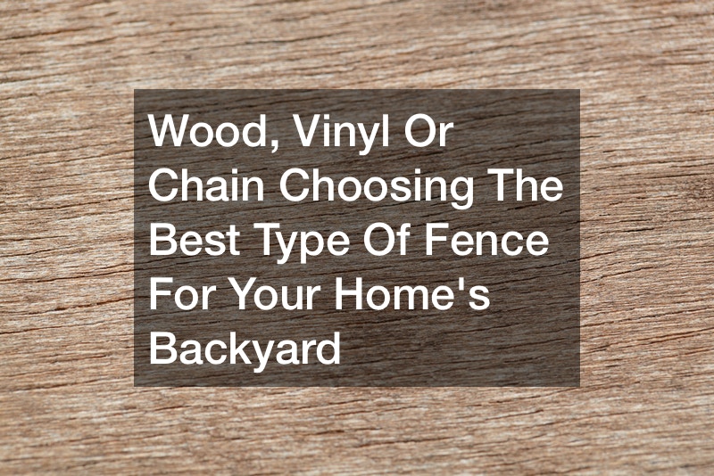 Wood, Vinyl Or Chain  Choosing The Best Type Of Fence For Your Home’s Backyard