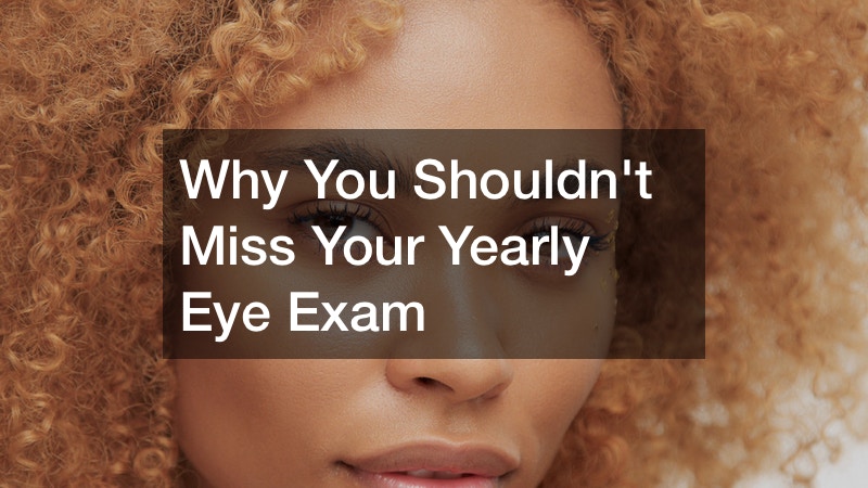 Why You Shouldnt Miss Your Yearly Eye Exam