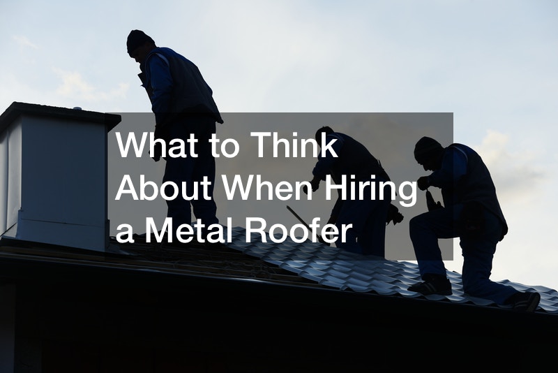 What to Think About When Hiring a Metal Roofer