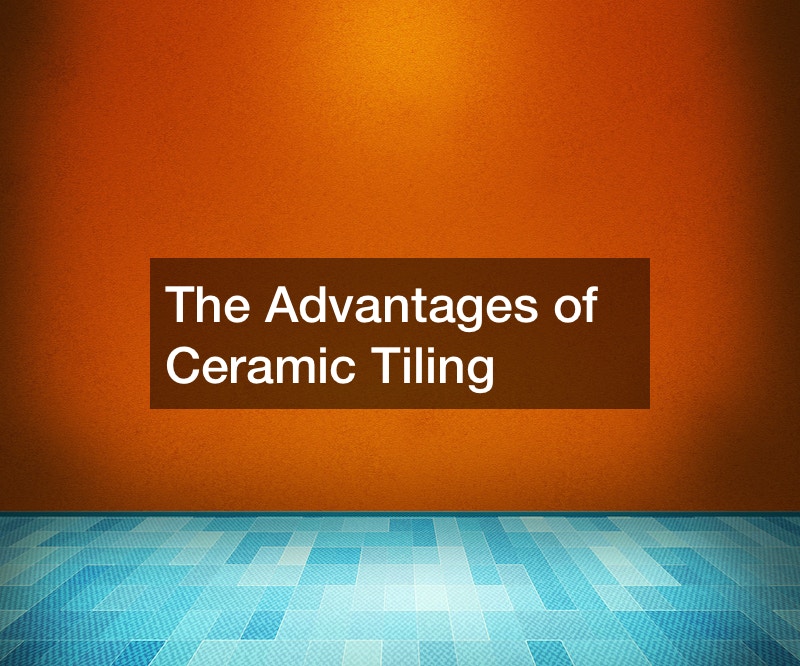 The Advantages of Ceramic Tiling