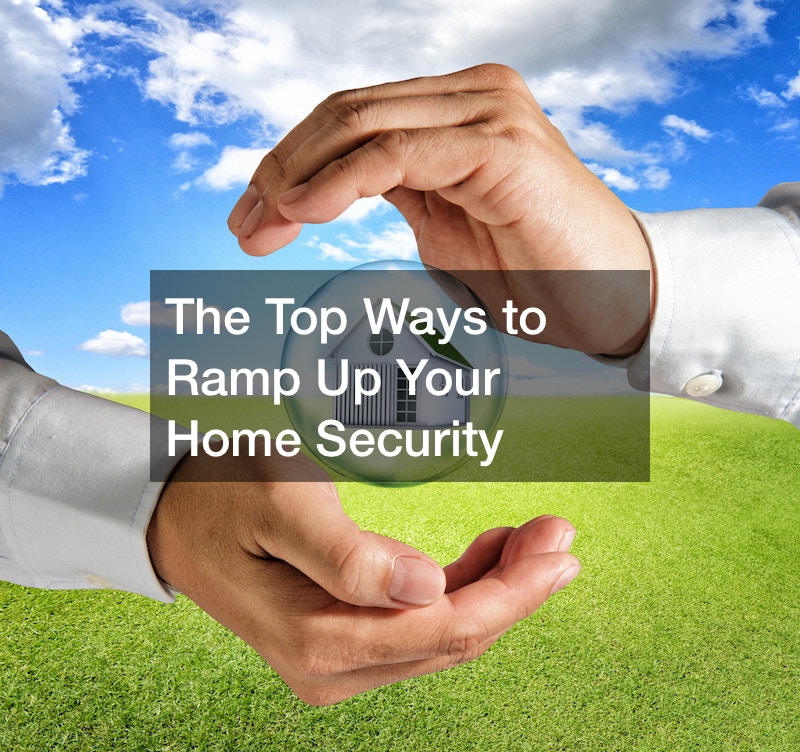 The Top Ways to Ramp Up Your Home Security