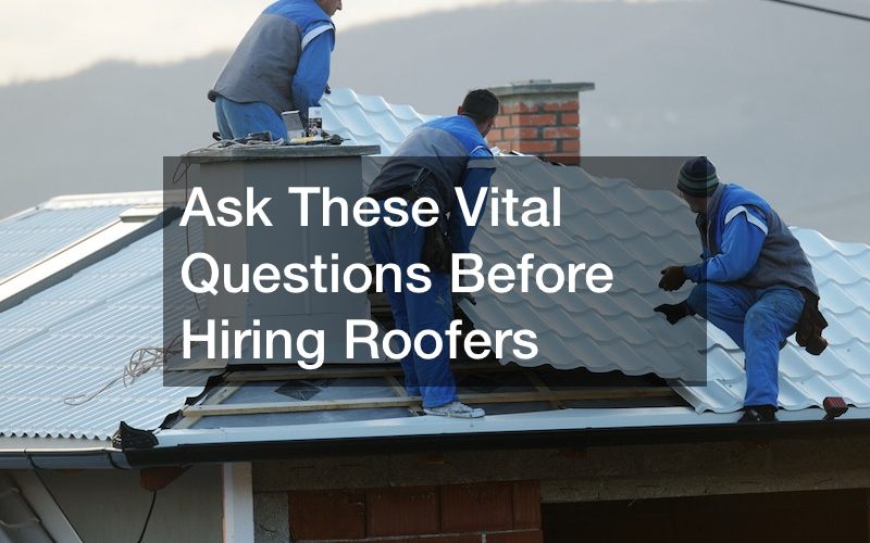Ask These Vital Questions Before Hiring Roofers
