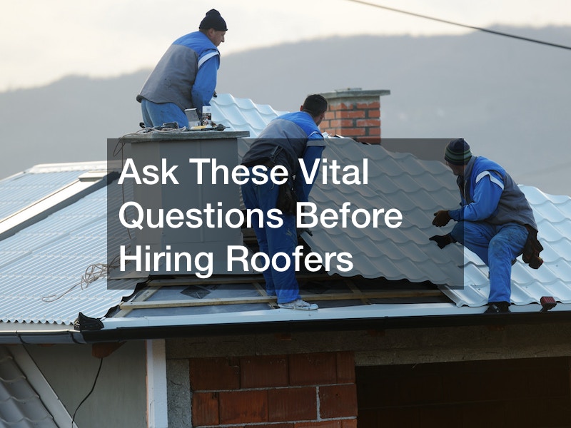Ask These Vital Questions Before Hiring Roofers