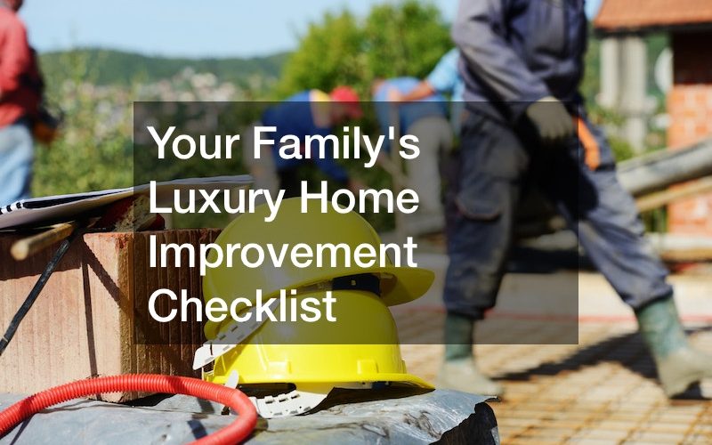Your Familys Luxury Home Improvement Checklist