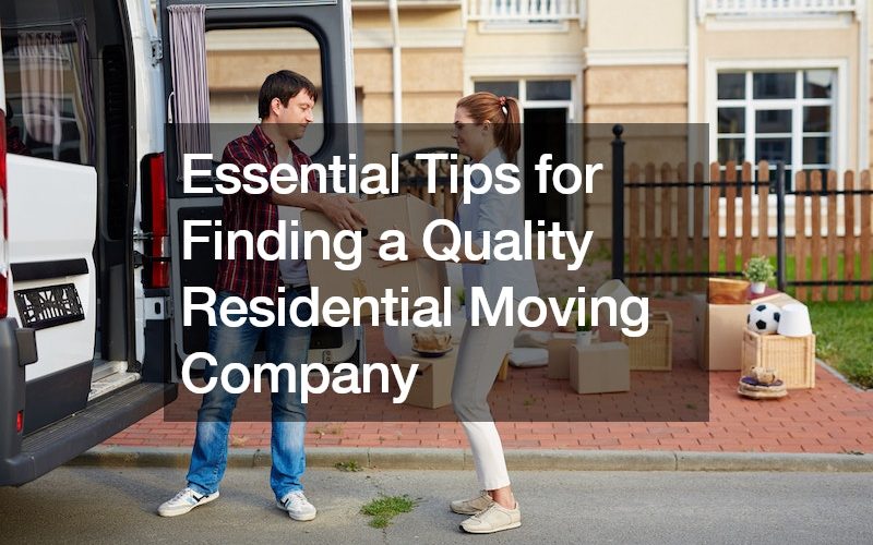 Essential Tips for Finding a Quality Residential Moving Company