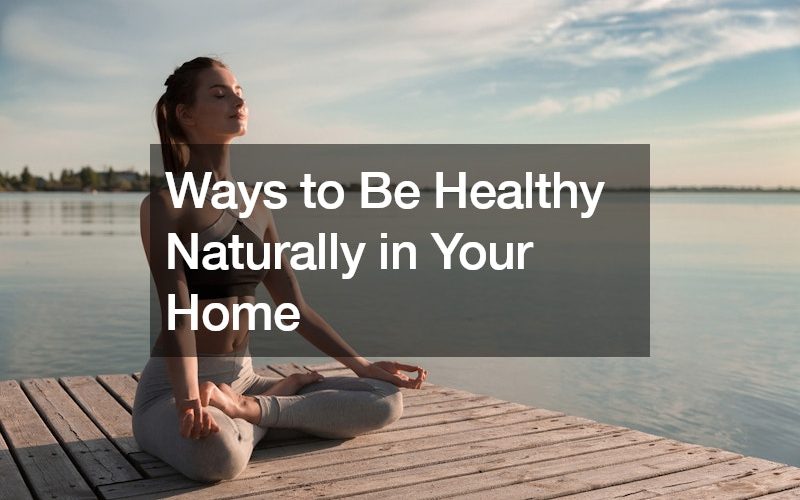 Ways to Be Healthy Naturally	in Your Home