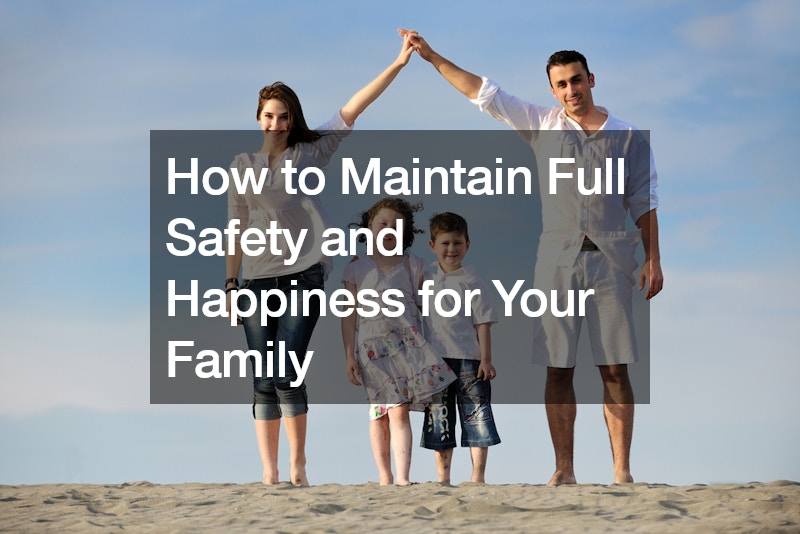 How to Maintain Full Safety and Happiness for Your Family