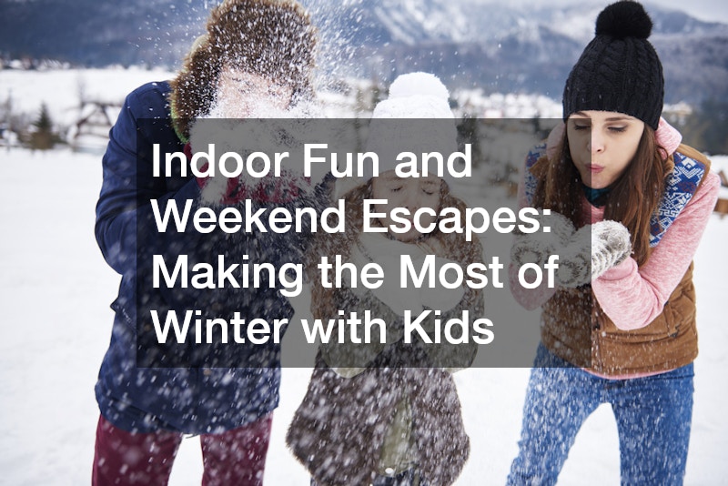 Indoor Fun and Weekend Escapes: Making the Most of Winter with Kids