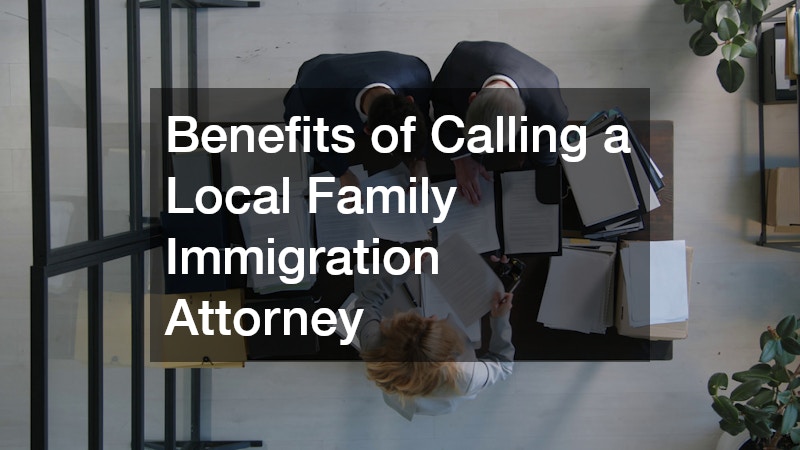 Benefits of Calling a Local Family Immigration Attorney